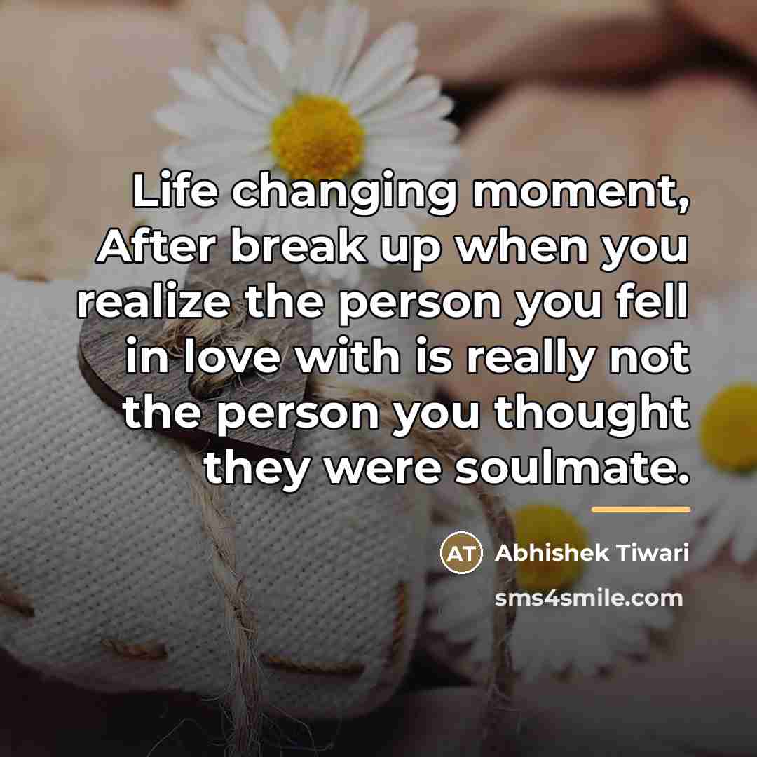 “Life changing moment, After break up when you realize the…” quote by Abhishek Tiwari