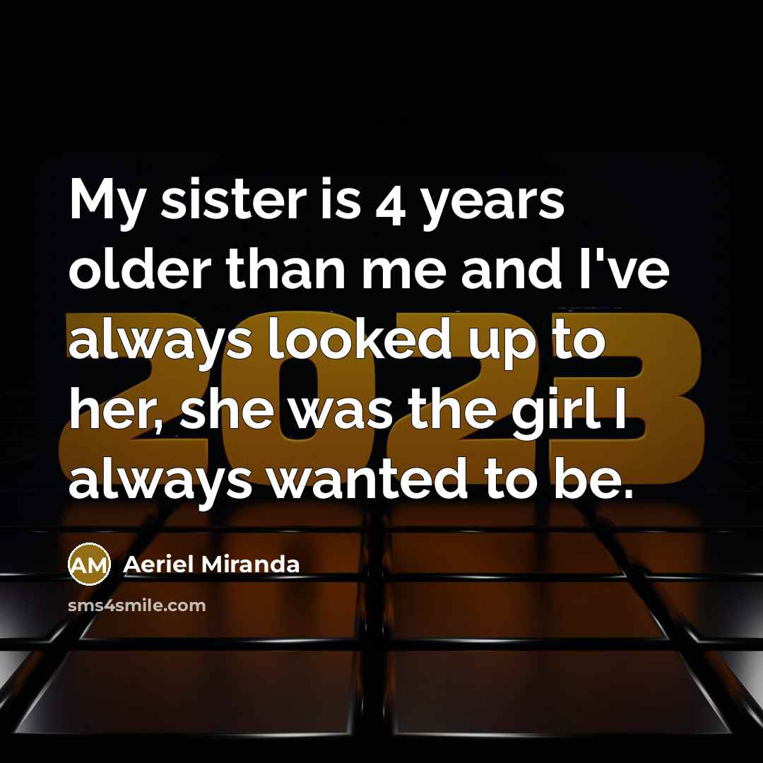 “My sister is 4 years older than me and I've…” quote by Aeriel Miranda
