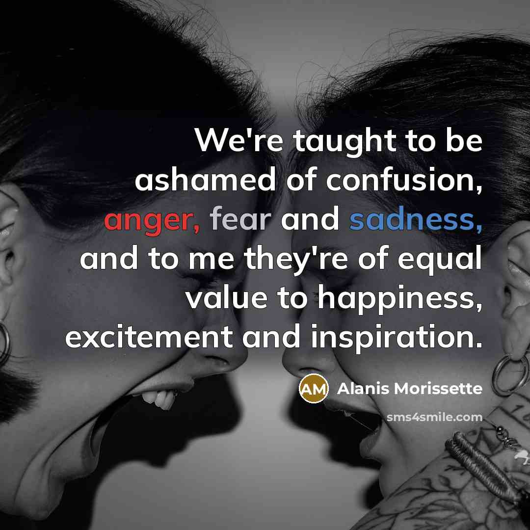 “We're taught to be ashamed of confusion, anger, fear and…” quote by Alanis Morissette