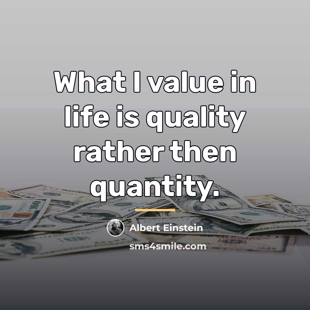 “What I value in life is quality rather then quantity.…” quote by Albert Einstein