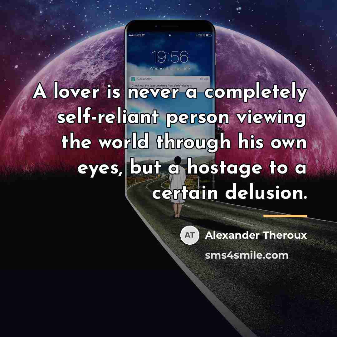 “A lover is never a completely self-reliant person viewing the…” quote by Alexander Theroux