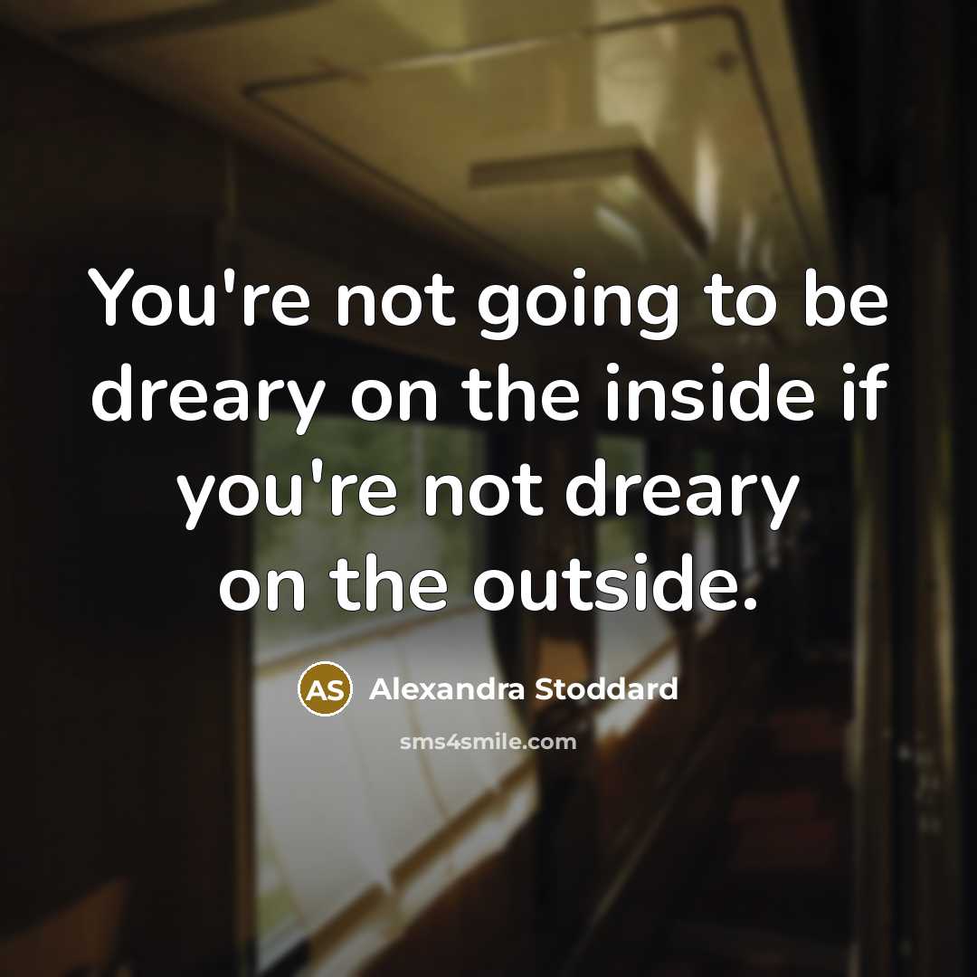 “You're not going to be dreary on the inside if…” quote by Alexandra Stoddard