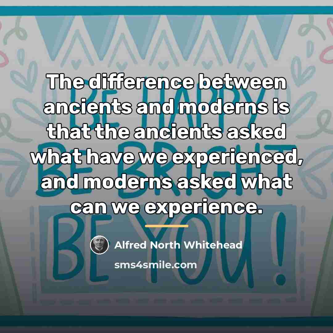 “The difference between ancients and moderns is that the ancients…” quote by Alfred North Whitehead