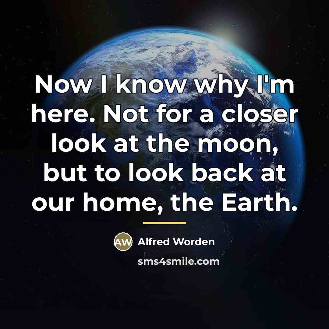 “Now I know why I'm here. Not for a closer…” quote by Alfred Worden