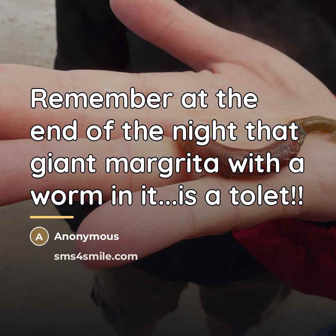 “Remember at the end of the night that giant margrita…” quote by Anonymous