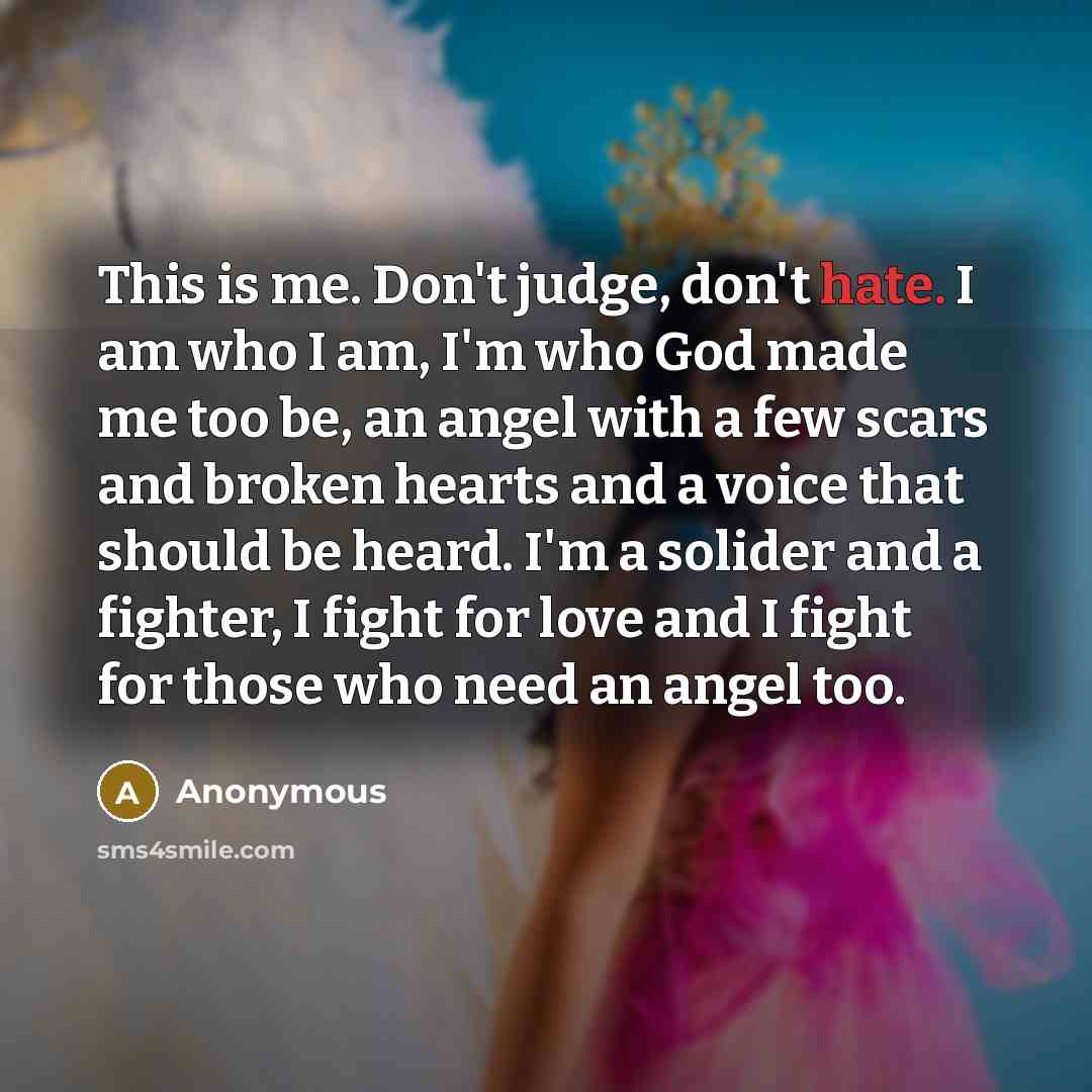 “This is me. Don't judge, don't hate. I am who…” quote by Anonymous