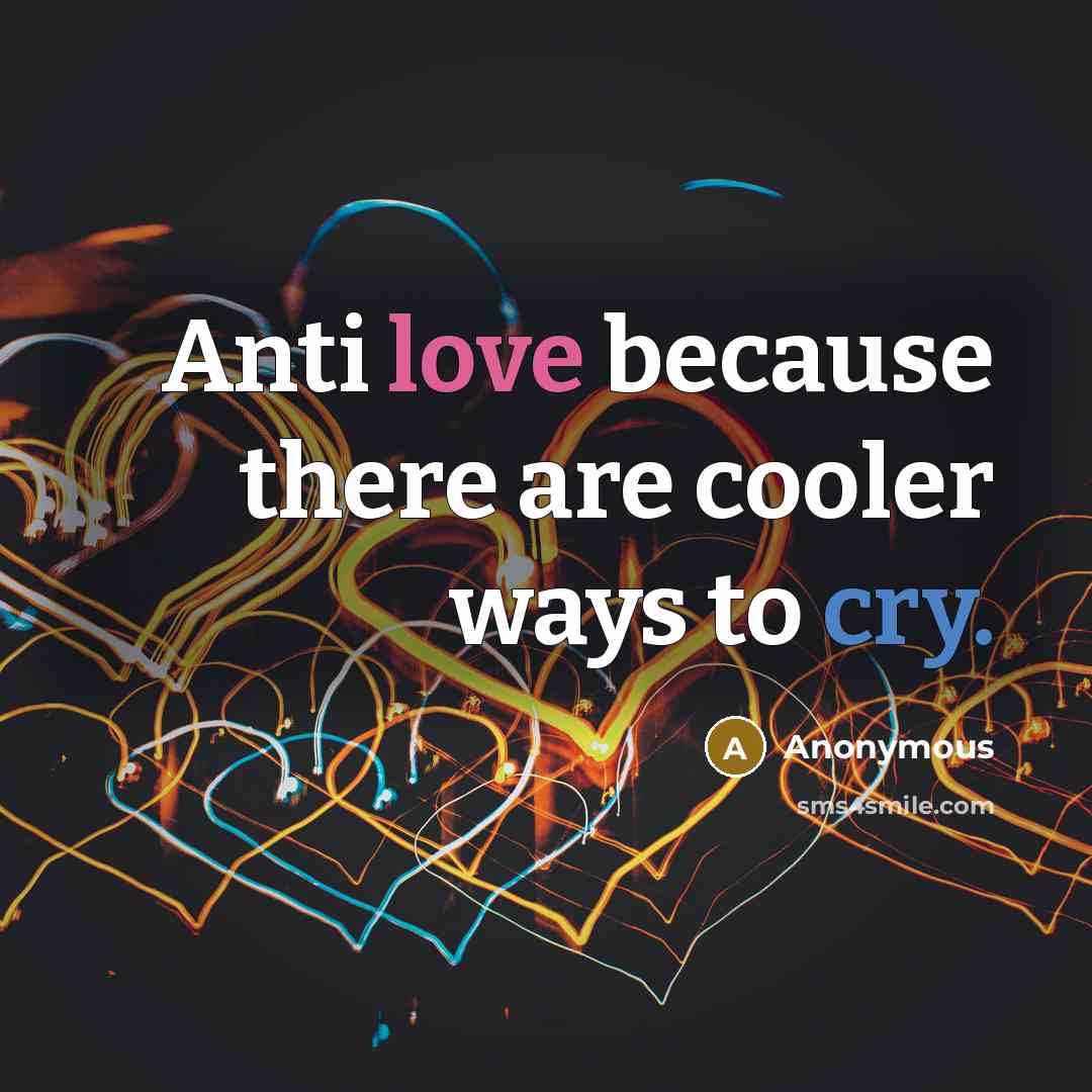 “Anti love because there are cooler ways to cry.…” quote by Anonymous