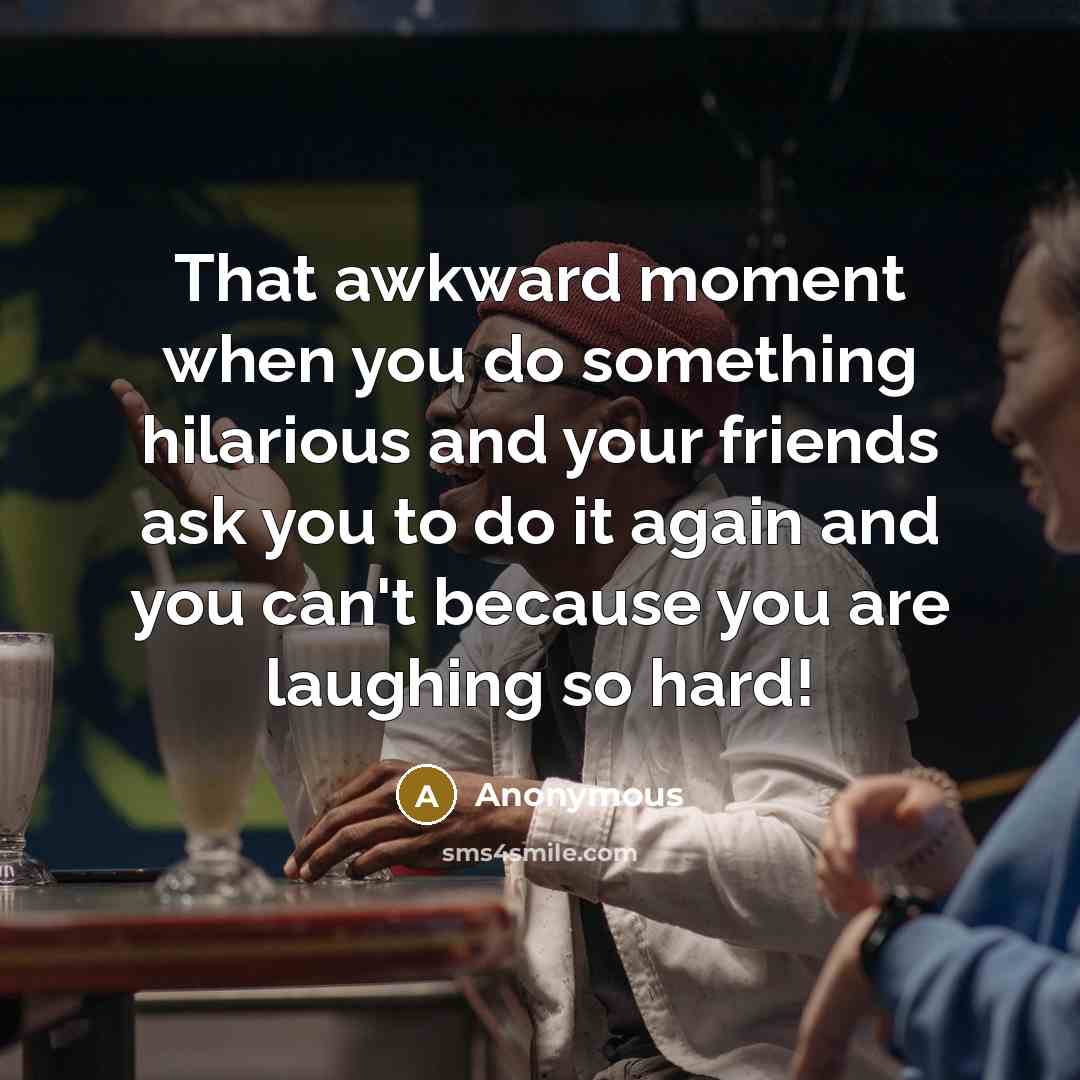 “That awkward moment when you do something hilarious and your…” quote by Anonymous