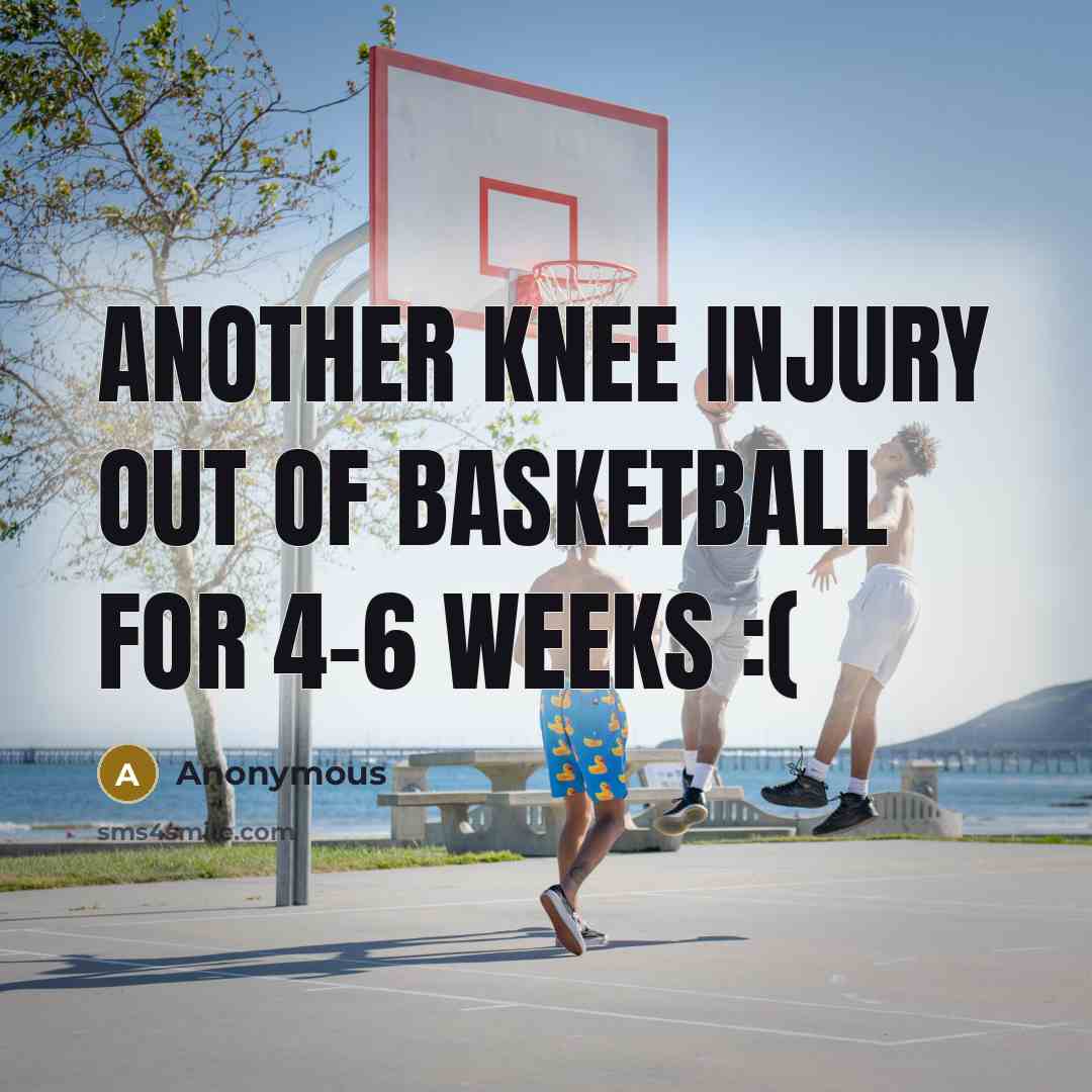 “Another knee injury out of basketball for 4-6 weeks :(…” quote by Anonymous
