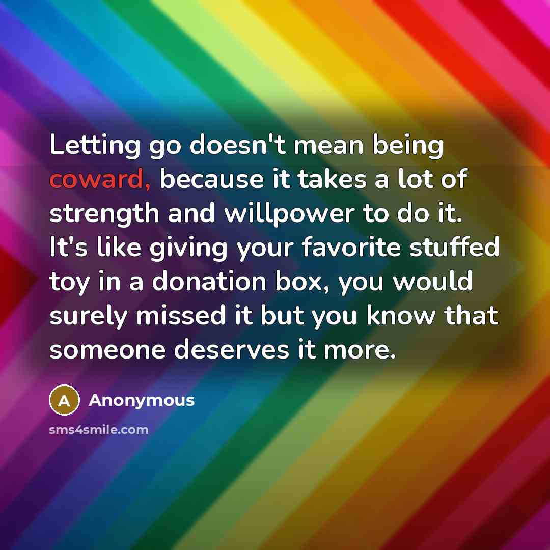 “Letting go doesn't mean being coward, because it takes a…” quote by Anonymous
