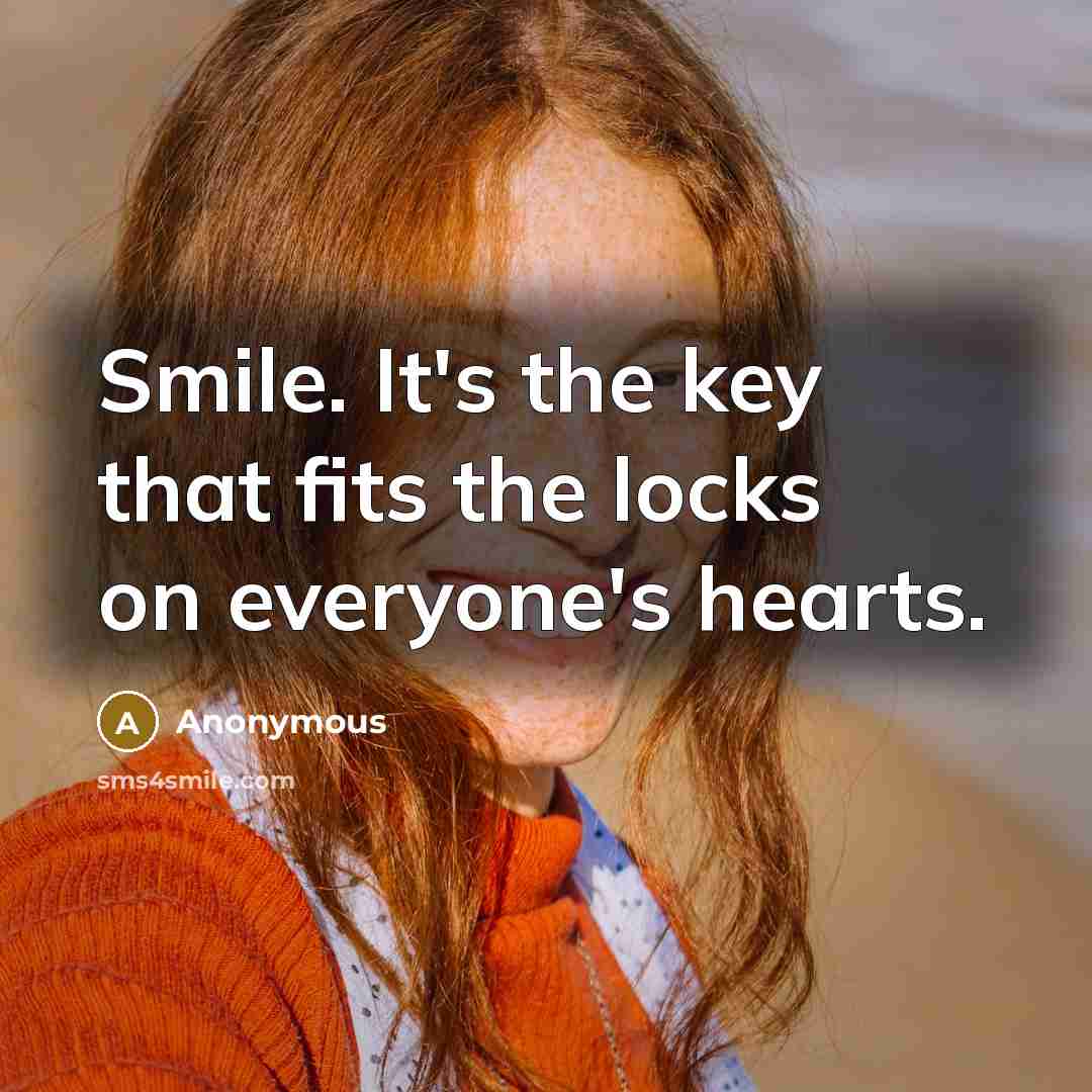 “Smile. It's the key that fits the locks on everyone's…” quote by Anonymous