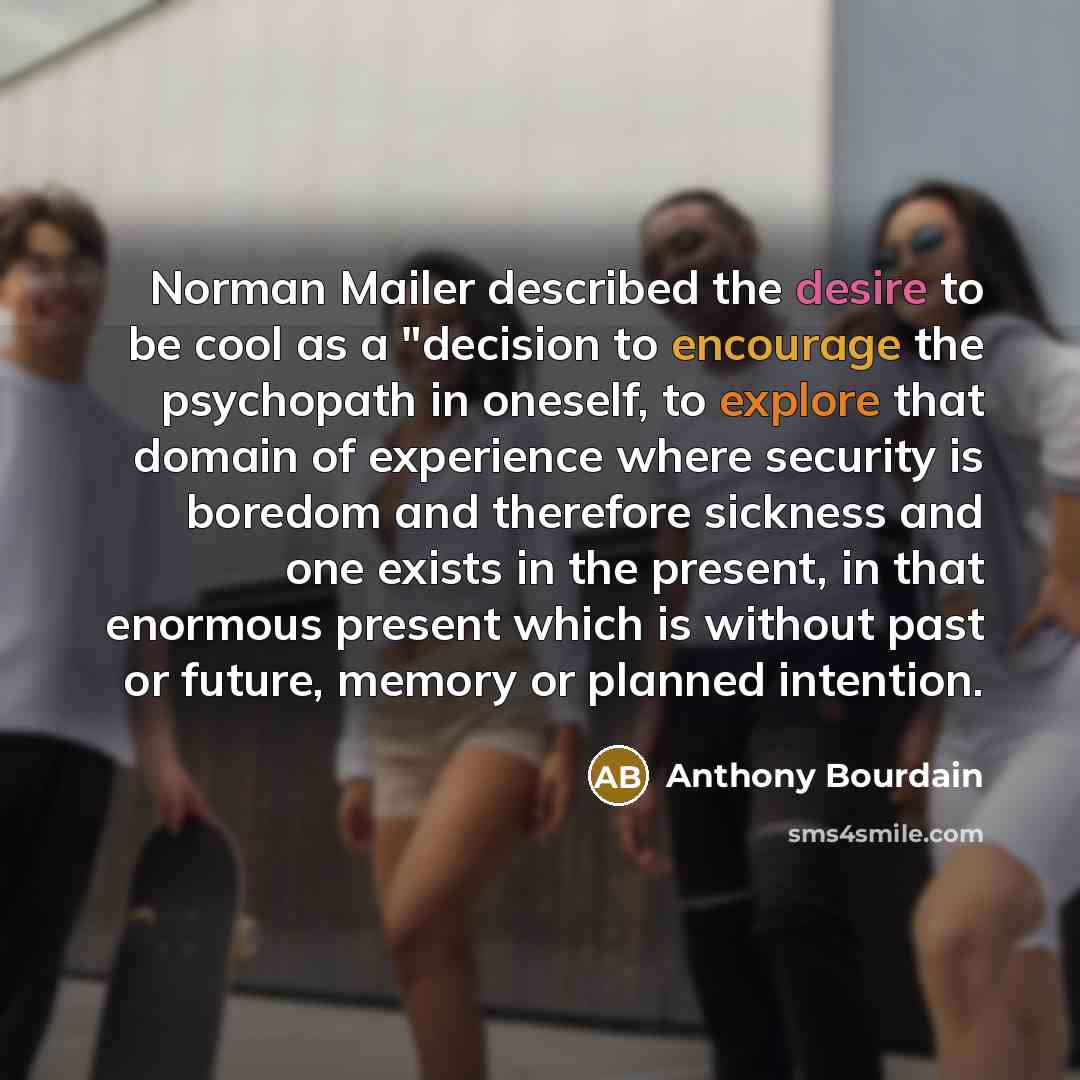 “Norman Mailer described the desire to be cool as a…” quote by Anthony Bourdain