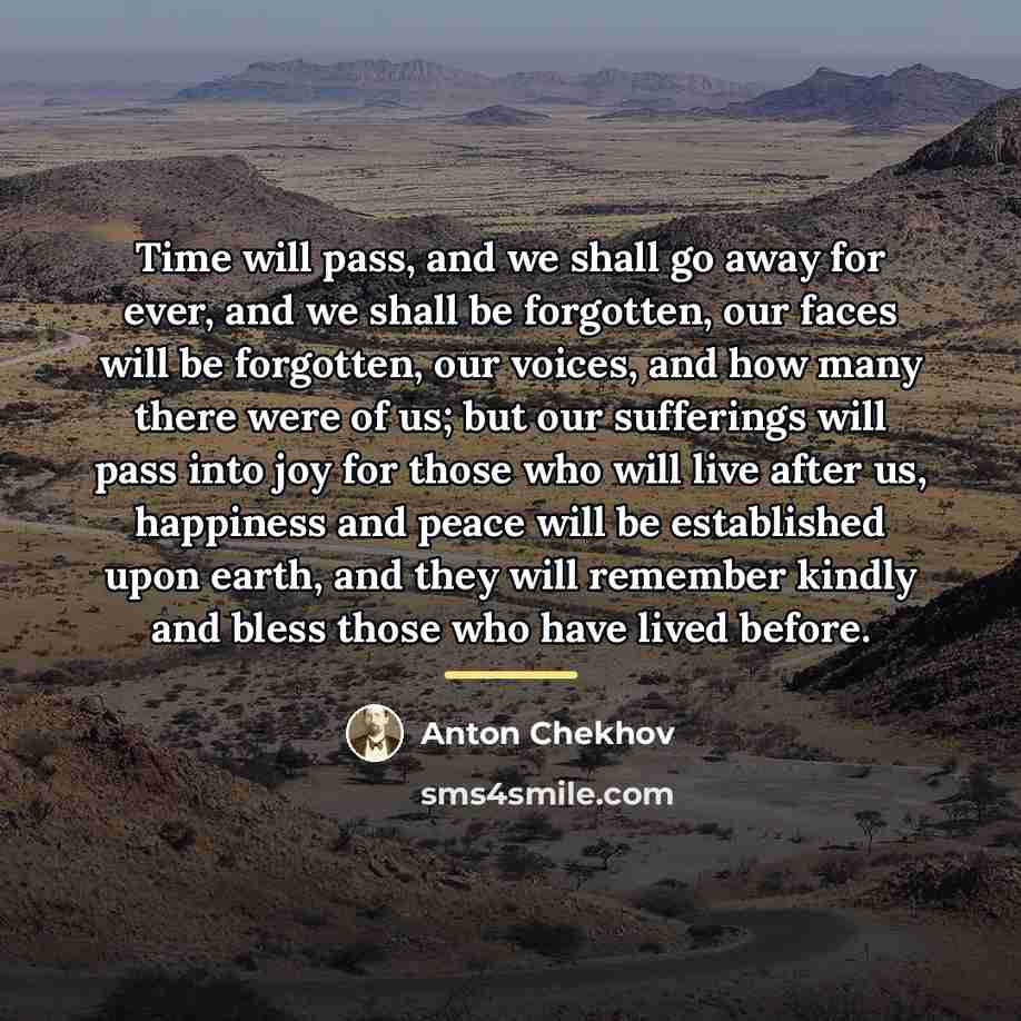 “Time will pass, and we shall go away for ever,…” quote by Anton Chekhov