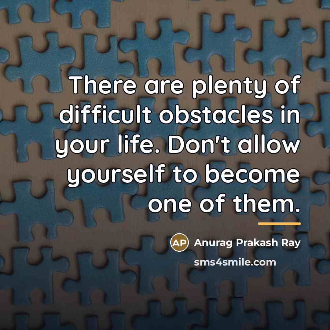 “There are plenty of difficult obstacles in your life. Don't…” quote by Anurag Prakash Ray