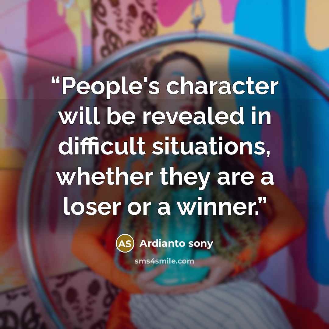 “People's character will be revealed in difficult situations, whether they are a loser or a winner.” quote by Ardianto sony