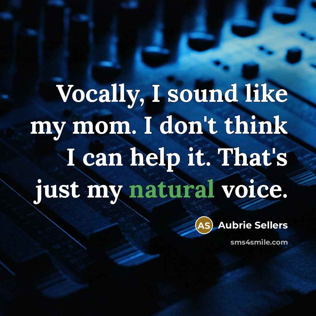 “Vocally, I sound like my mom. I don't think I…” quote by Aubrie Sellers