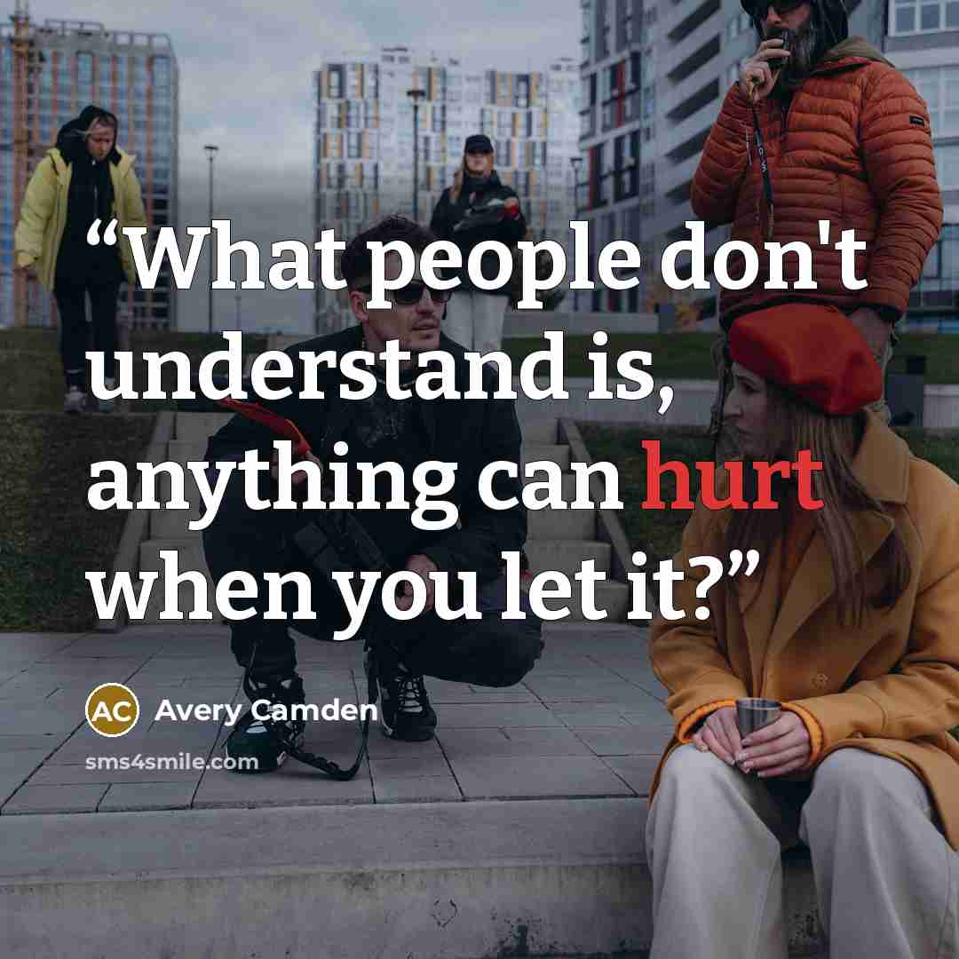 “What people don't understand is, anything can hurt when you let it?” quote by Avery Camden