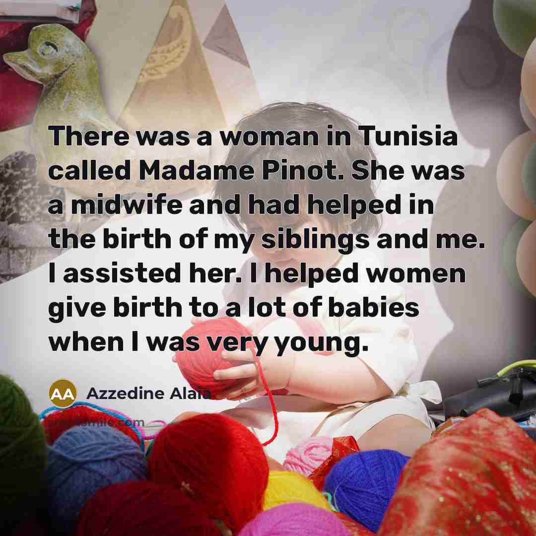 “There was a woman in Tunisia called Madame Pinot. She…” quote by Azzedine Alaia