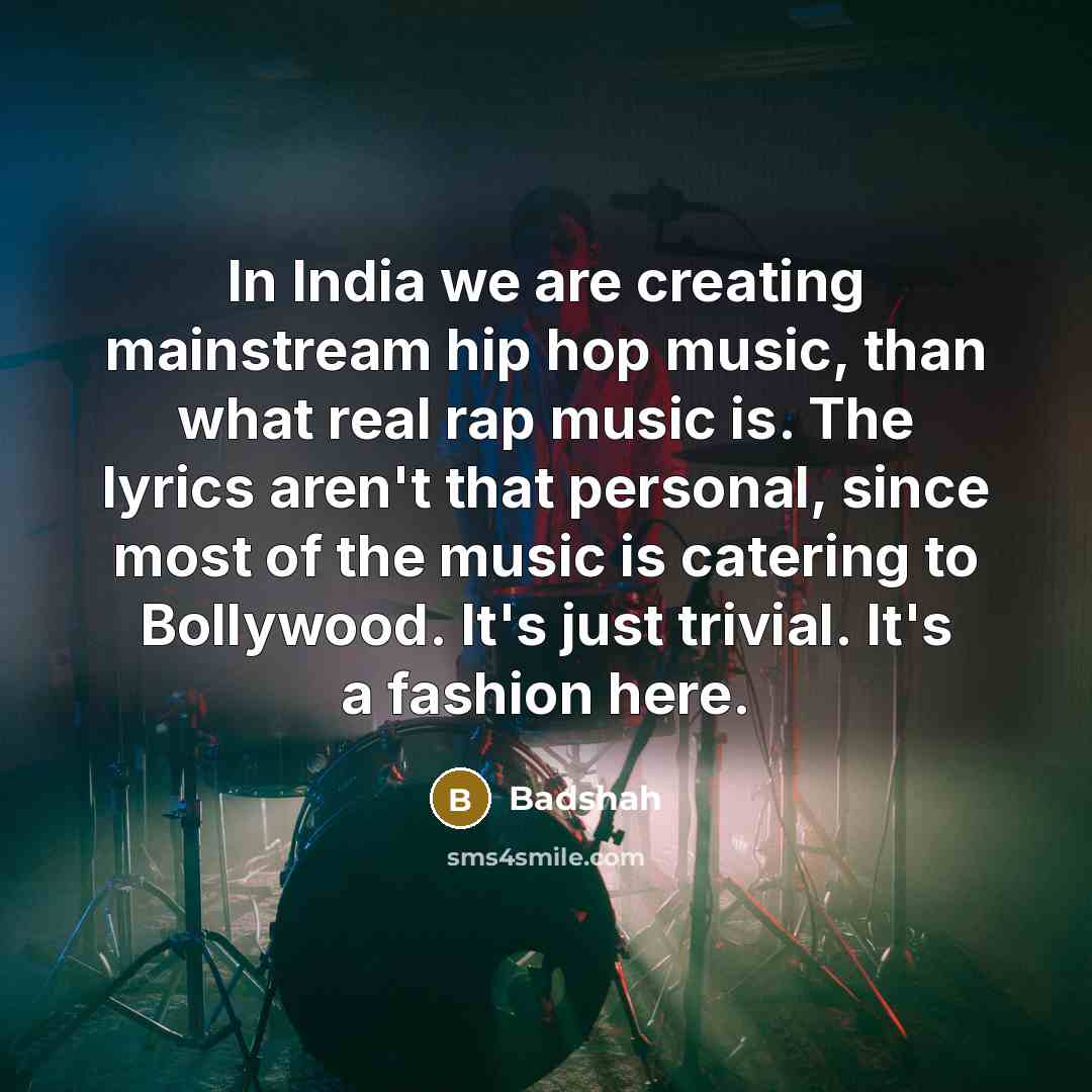 “In India we are creating mainstream hip hop music, than…” quote by Badshah