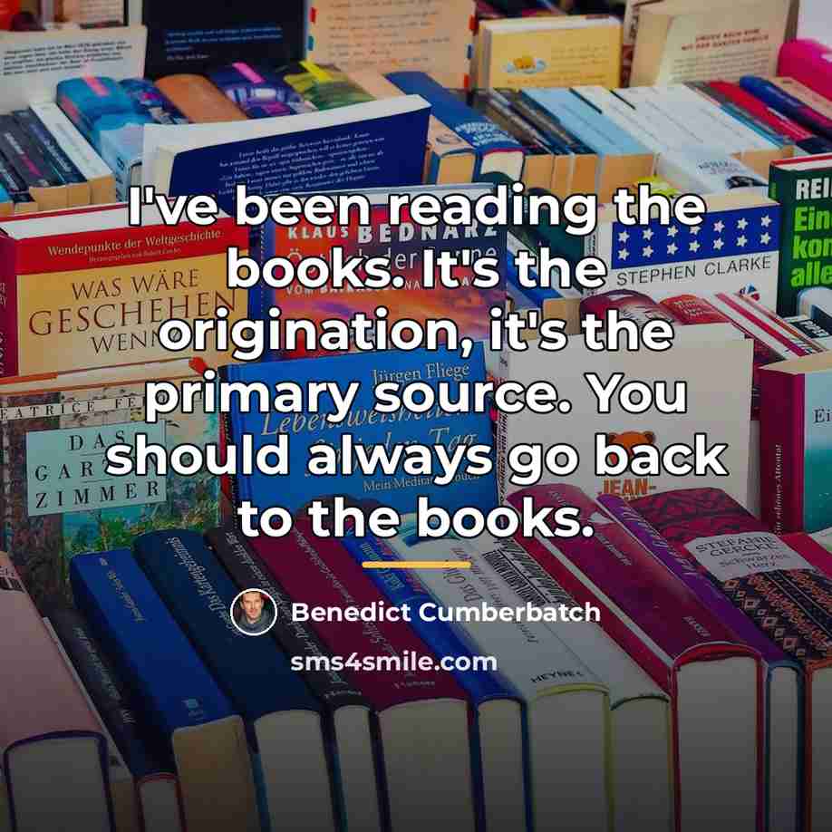 “I've been reading the books. It's the origination, it's the…” quote by Benedict Cumberbatch