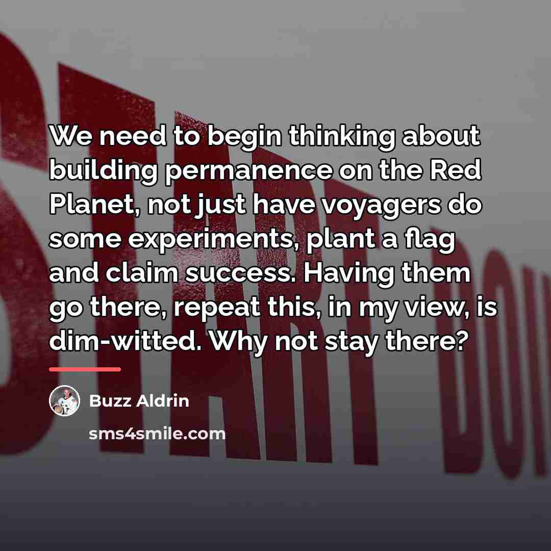 “We need to begin thinking about building permanence on the…” quote by Buzz Aldrin
