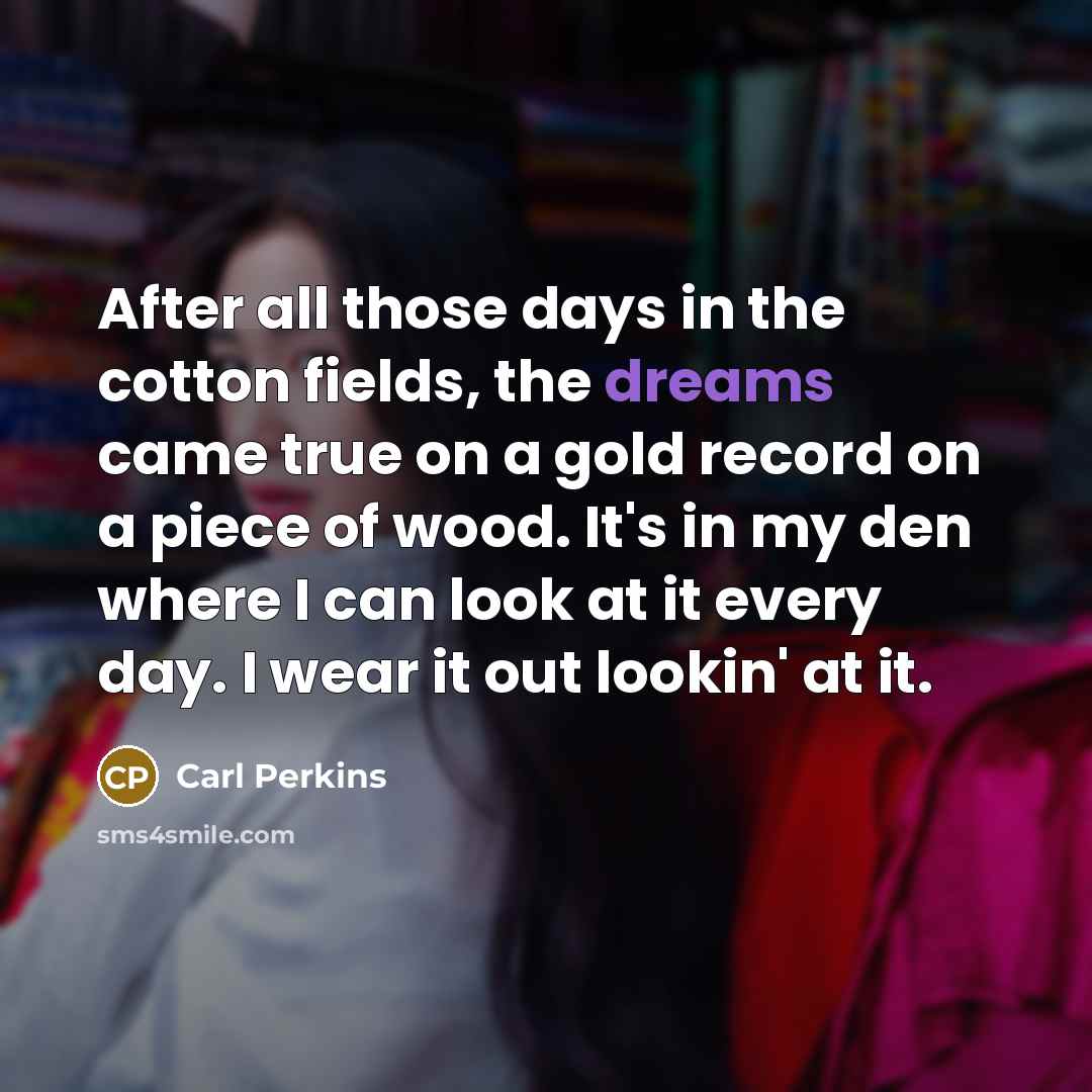“After all those days in the cotton fields, the dreams…” quote by Carl Perkins