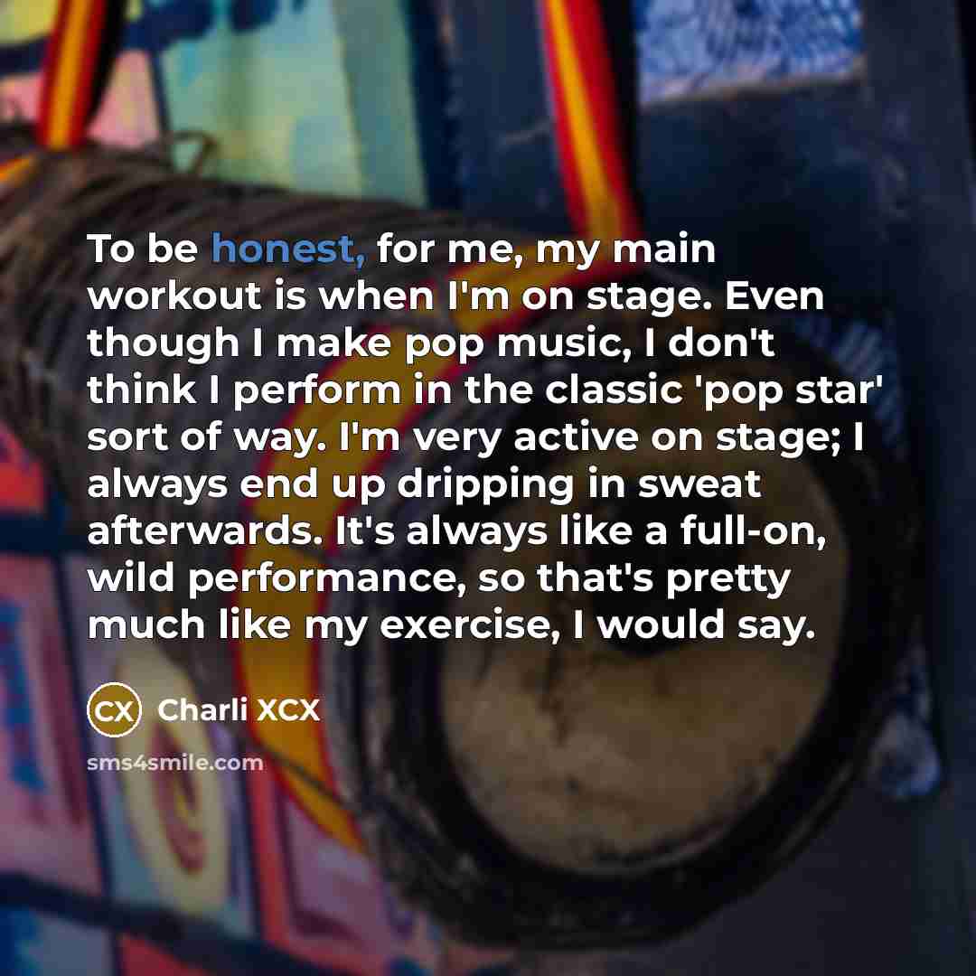 “To be honest, for me, my main workout is when…” quote by Charli XCX