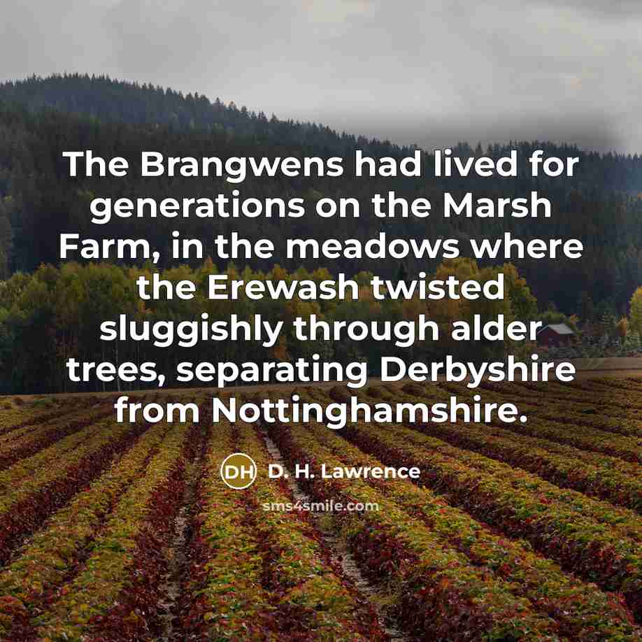 “The Brangwens had lived for generations on the Marsh Farm,…” quote by D. H. Lawrence