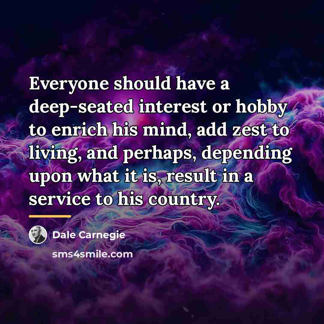 “Everyone should have a deep-seated interest or hobby to enrich…” quote by Dale Carnegie