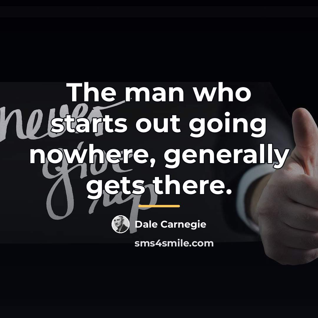 “The man who starts out going nowhere, generally gets there.…” quote by Dale Carnegie