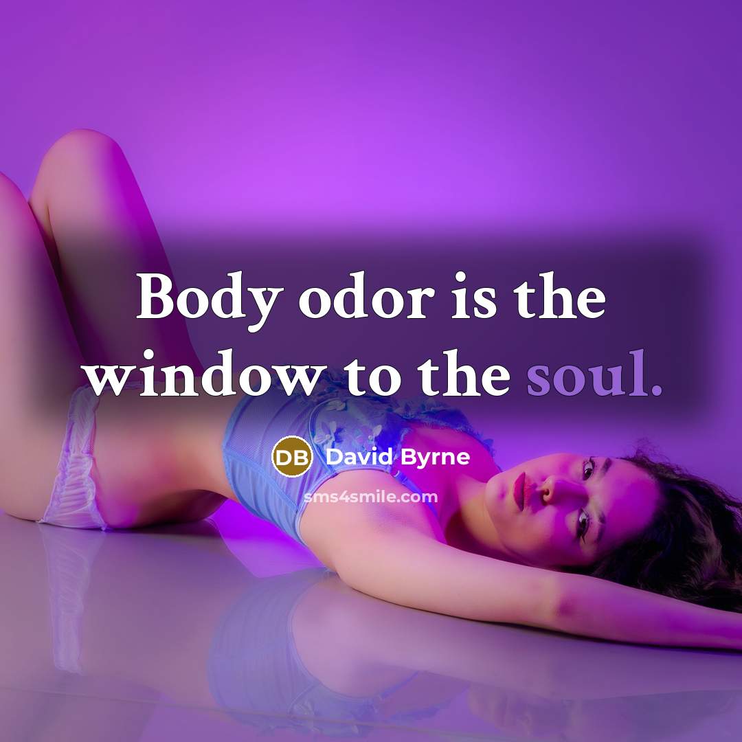 “Body odor is the window to the soul.…” quote by David Byrne