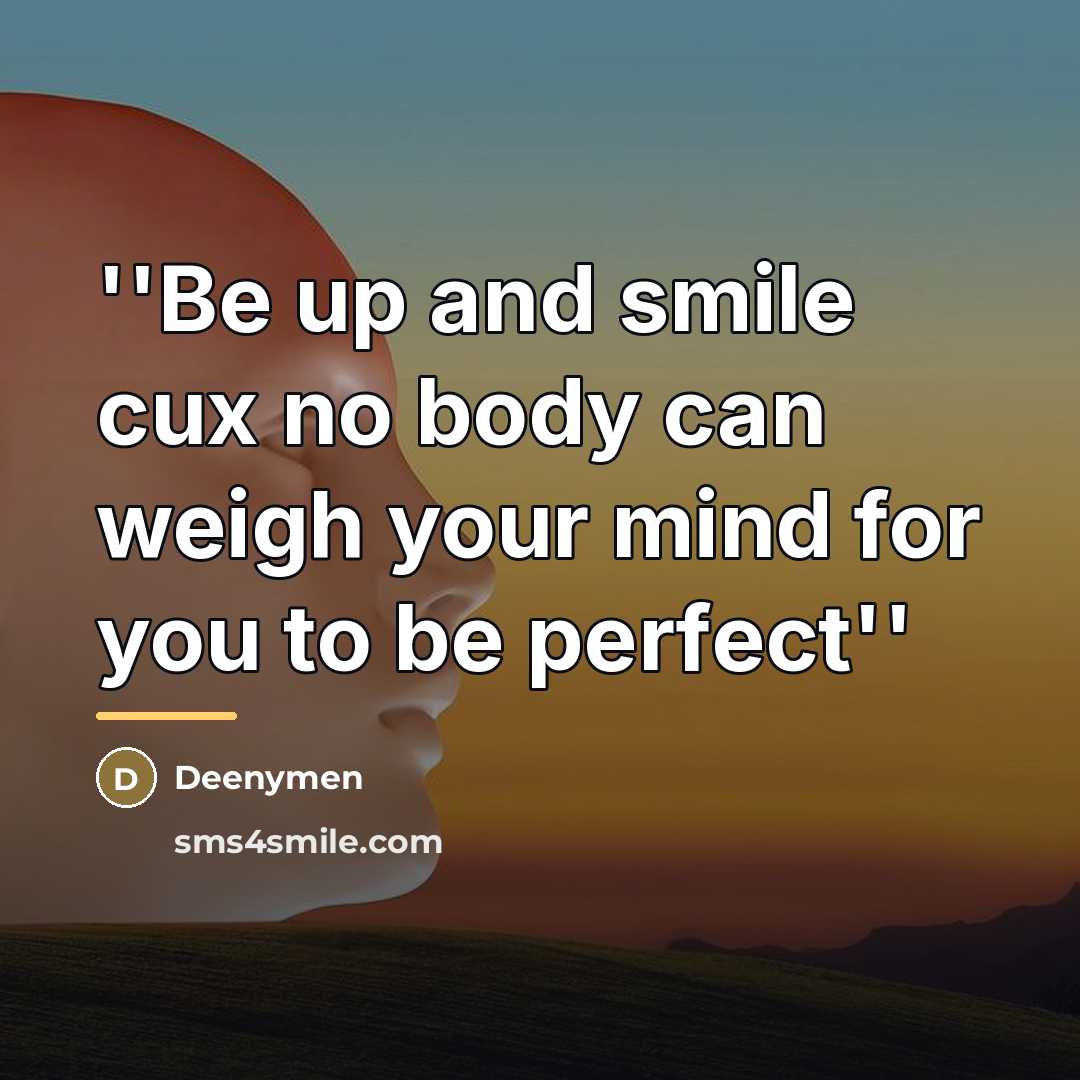 “''Be up and smile cux no body can weigh your…” quote by DeenyMen