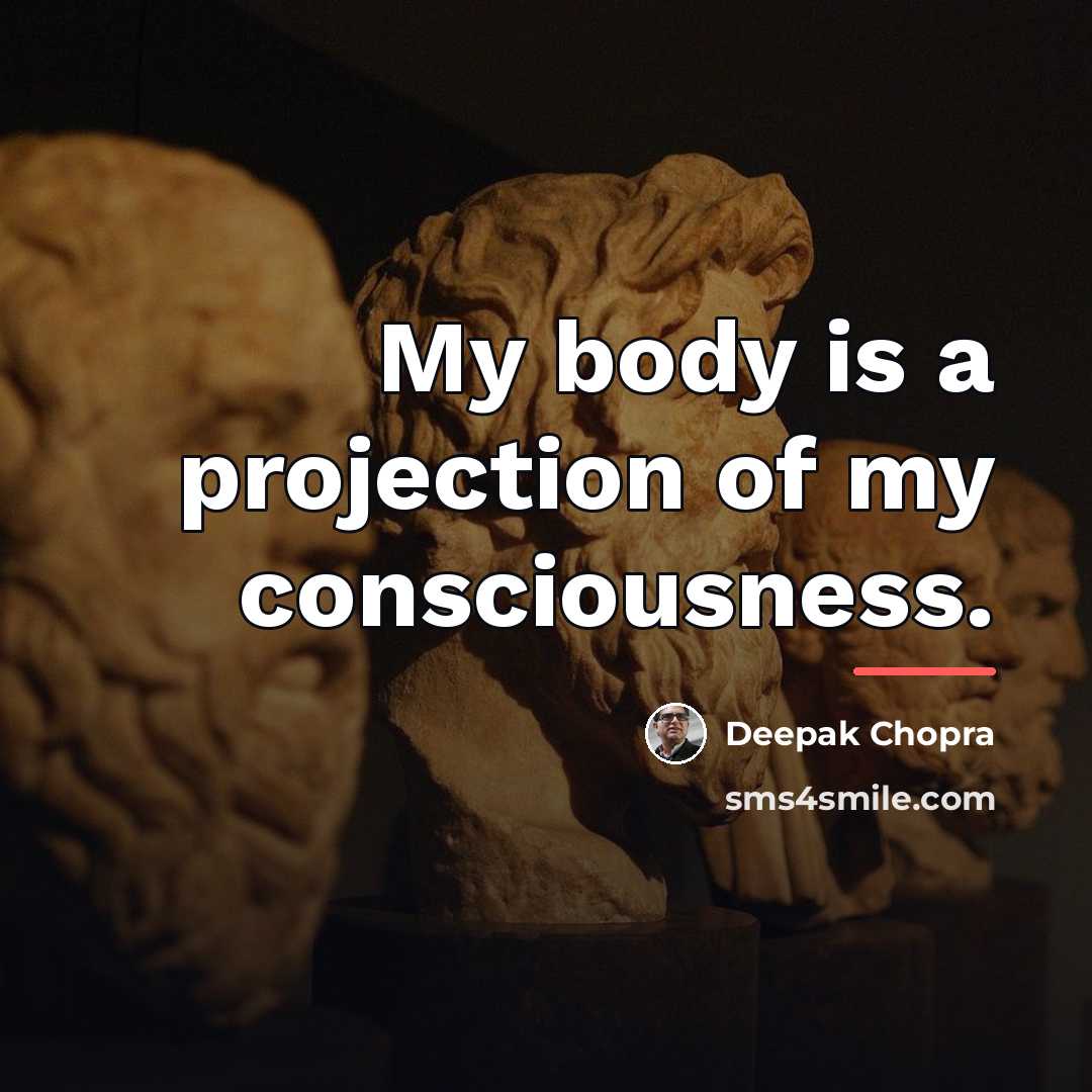 “My body is a projection of my consciousness.…” quote by Deepak Chopra