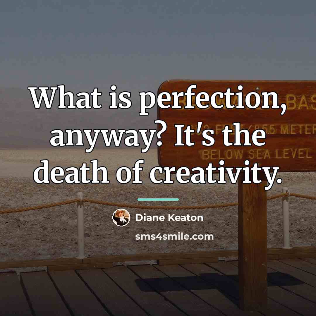 “What is perfection, anyway? It's the death of creativity.…” quote by Diane Keaton