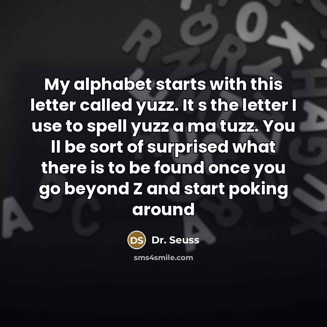 “My alphabet starts with this letter called yuzz. It s…” quote by Dr. Seuss