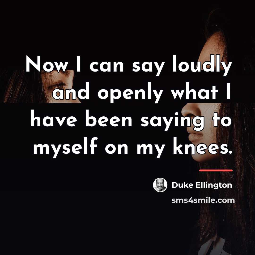 “Now I can say loudly and openly what I have…” quote by Duke Ellington