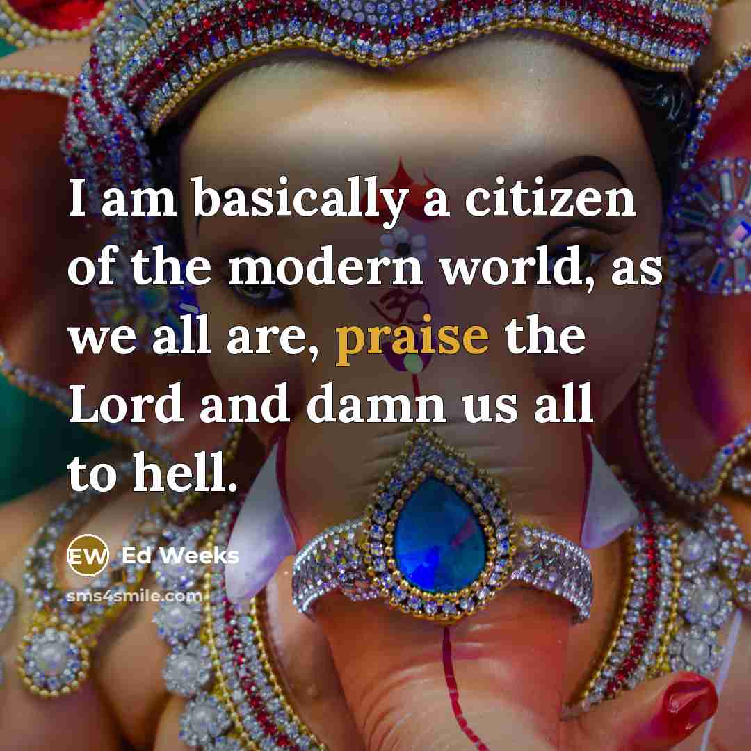 “I am basically a citizen of the modern world, as…” quote by Ed Weeks