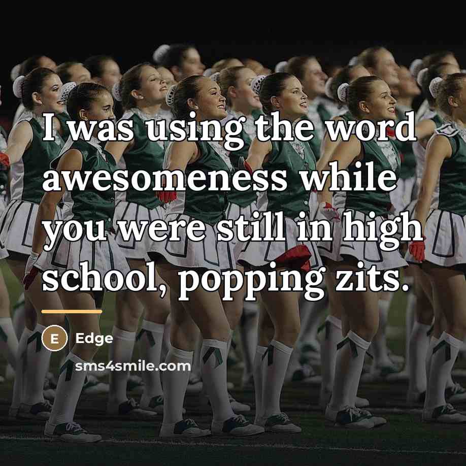 “I was using the word awesomeness while you were still…” quote by Edge