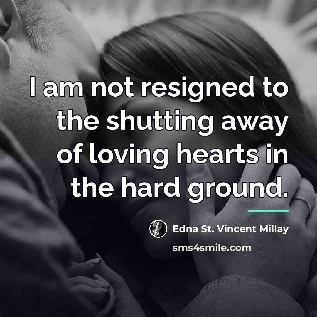 “I am not resigned to the shutting away of loving…” quote by Edna St. Vincent Millay