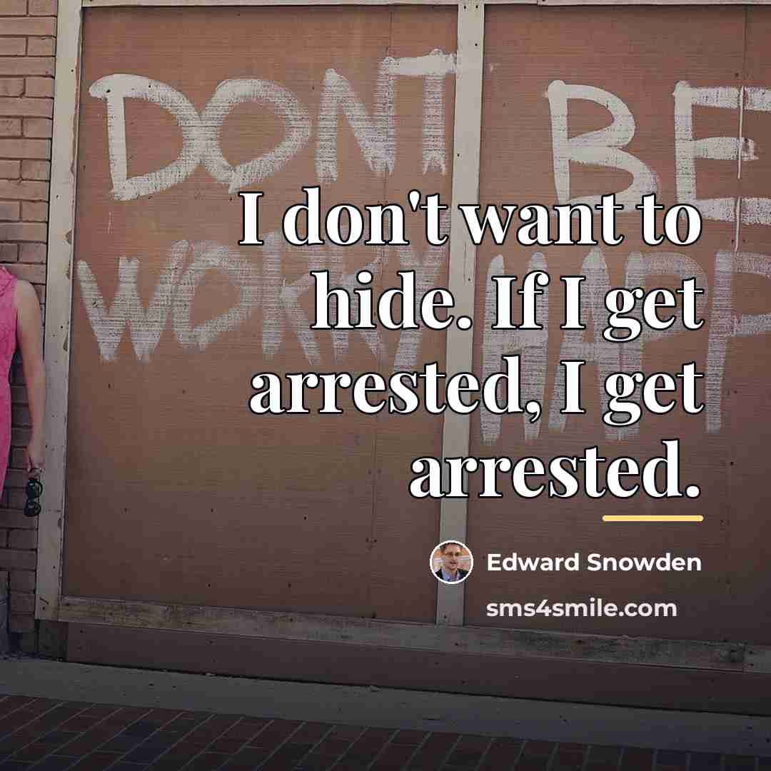 “I don't want to hide. If I get arrested, I…” quote by Edward Snowden
