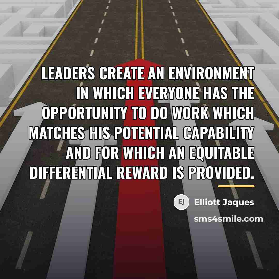 “Leaders create an environment in which everyone has the opportunity…” quote by Elliott Jaques
