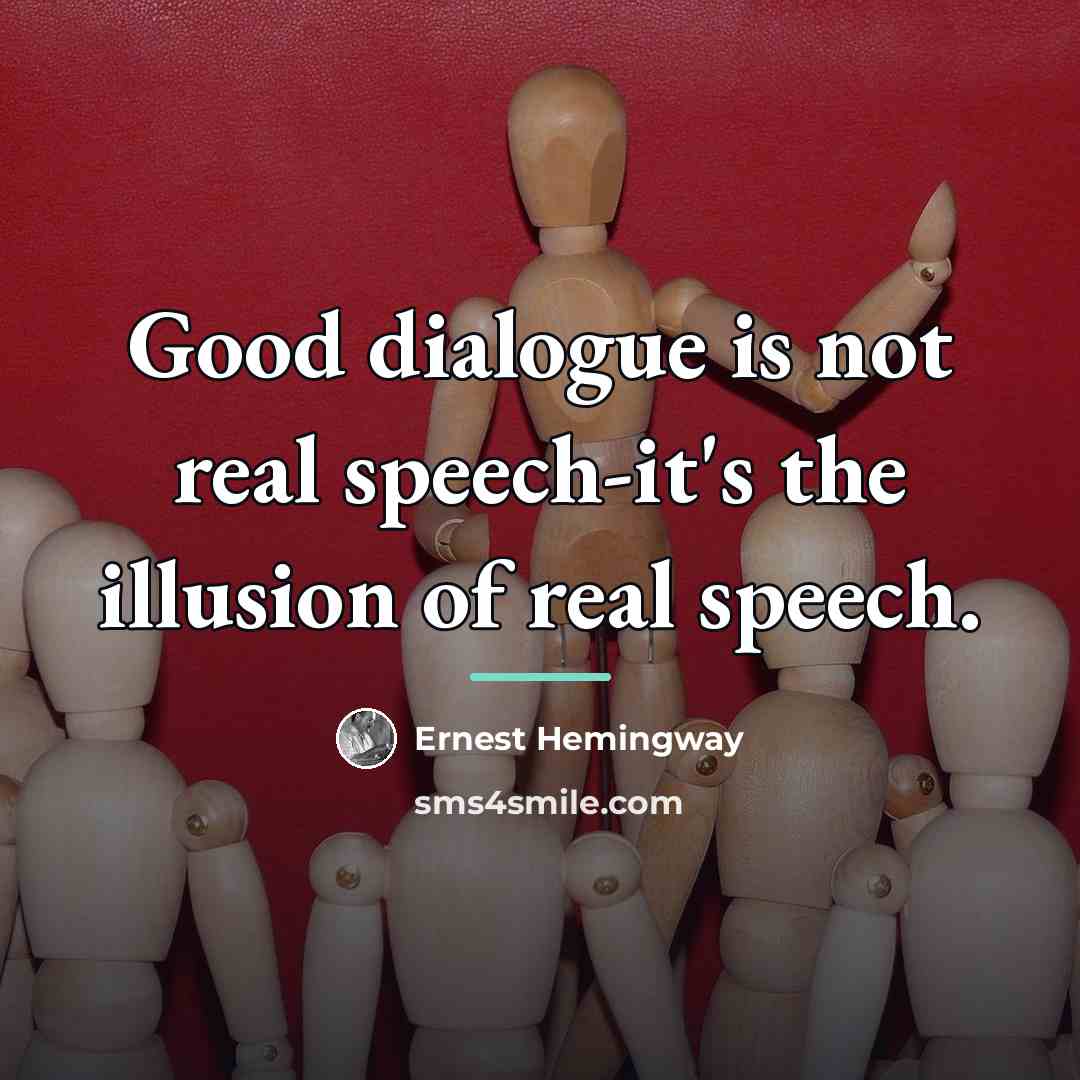 “Good dialogue is not real speech-it's the illusion of real…” quote by Ernest Hemingway