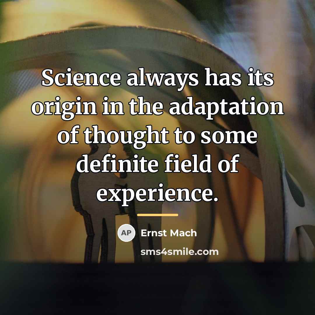 “Science always has its origin in the adaptation of thought…” quote by Ernst Mach