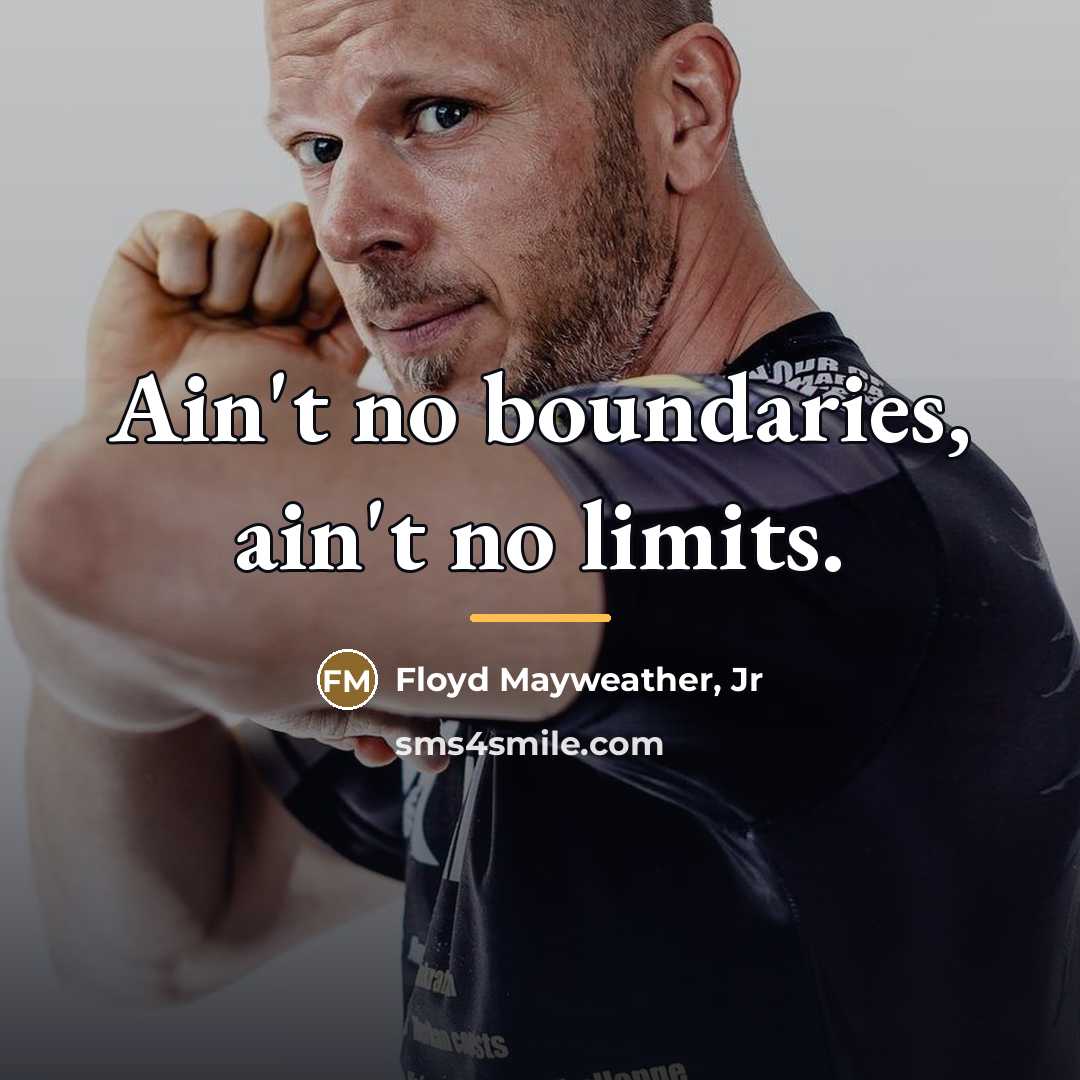“Ain't no boundaries, ain't no limits.…” quote by Floyd Mayweather, Jr