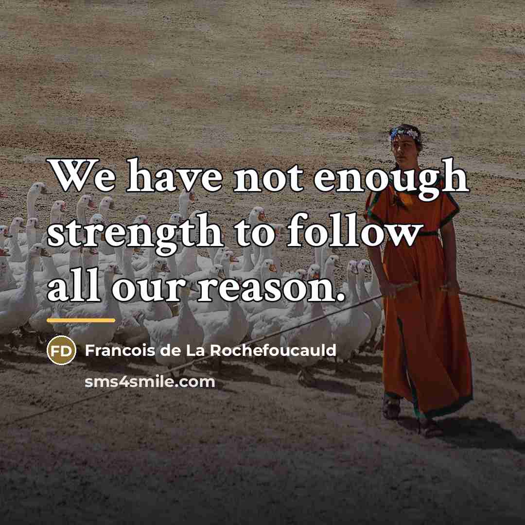 “We have not enough strength to follow all our reason.…” quote by Francois de La Rochefoucauld
