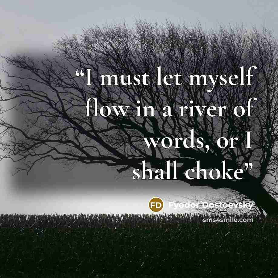 “I must let myself flow in a river of words, or I shall choke” quote by Fyodor Dostoevsky