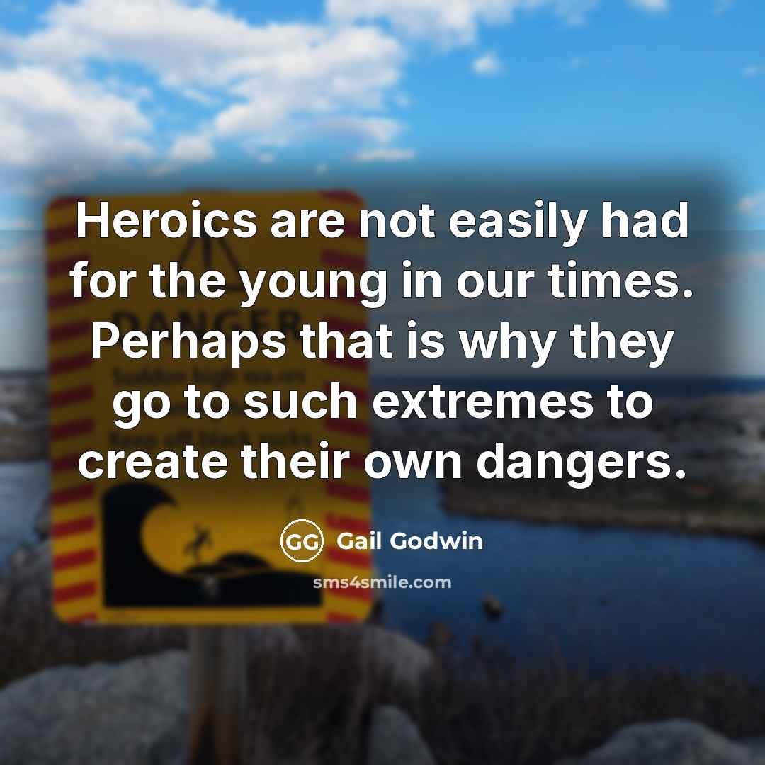“Heroics are not easily had for the young in our…” quote by Gail Godwin