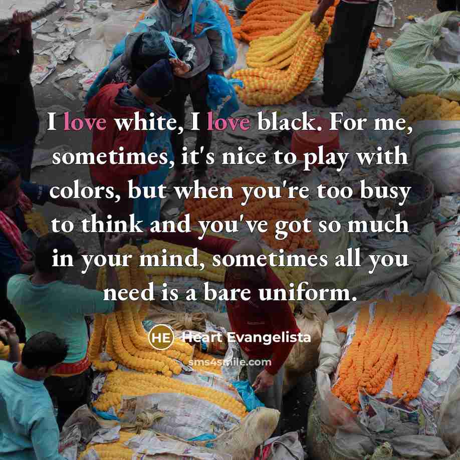 “I love white, I love black. For me, sometimes, it's…” quote by Heart Evangelista