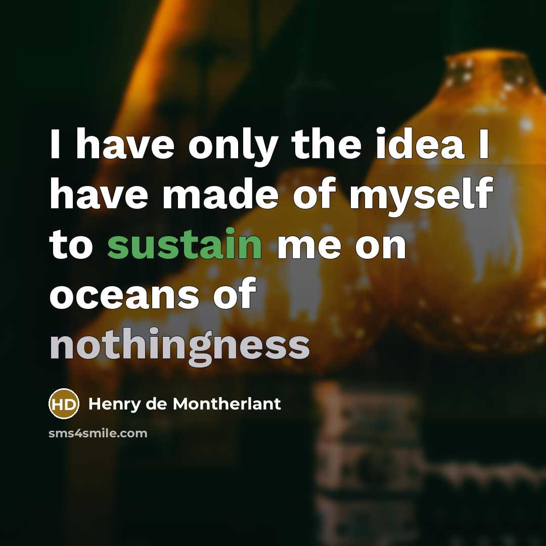 “I have only the idea I have made of myself to sustain me on oceans of nothingness” quote by Henry de Montherlant