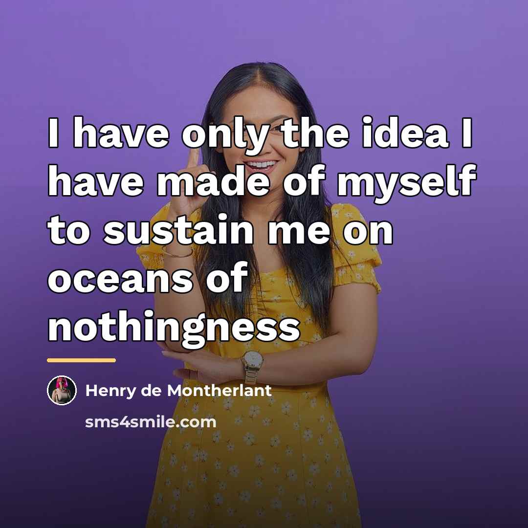 “I have only the idea I have made of myself…” quote by Henry de Montherlant
